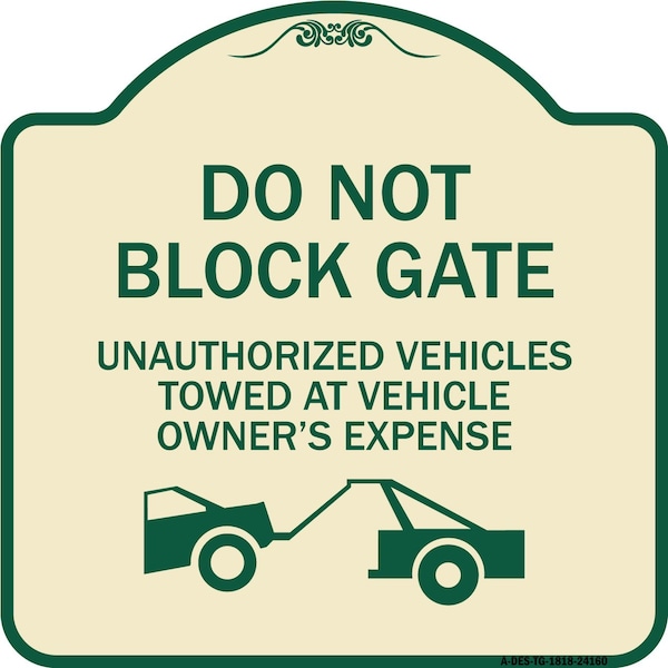 Do Not Block Gate Unauthorized Vehicles Towed Owner Expense Alum Sign, 18" L, 18" H, TG-1818-24160